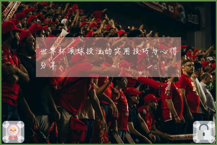 世界杯滚球投注的实用技巧与心得分享