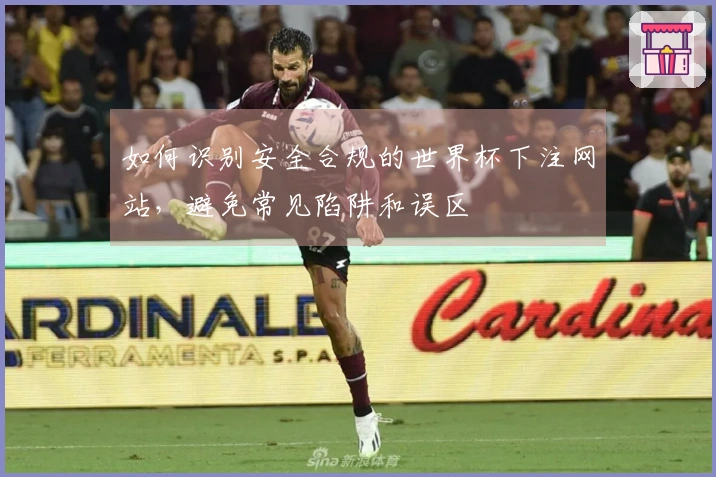 如何识别安全合规的世界杯下注网站，避免常见陷阱和误区