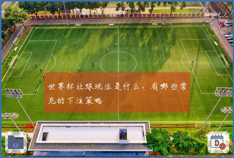 世界杯让球玩法是什么，有哪些常见的下注策略